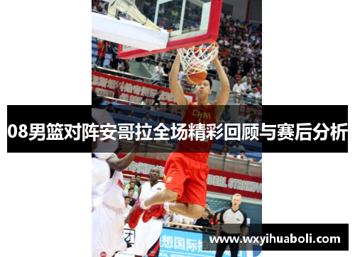 08男篮对阵安哥拉全场精彩回顾与赛后分析