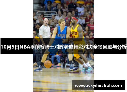 10月5日NBA季前赛骑士对阵老鹰精彩对决全景回顾与分析