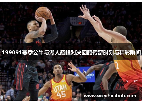 199091赛季公牛与湖人巅峰对决回顾传奇时刻与精彩瞬间
