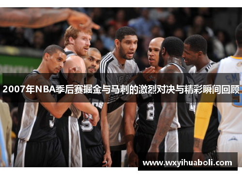 2007年NBA季后赛掘金与马刺的激烈对决与精彩瞬间回顾