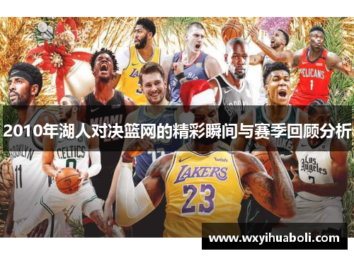 2010年湖人对决篮网的精彩瞬间与赛季回顾分析