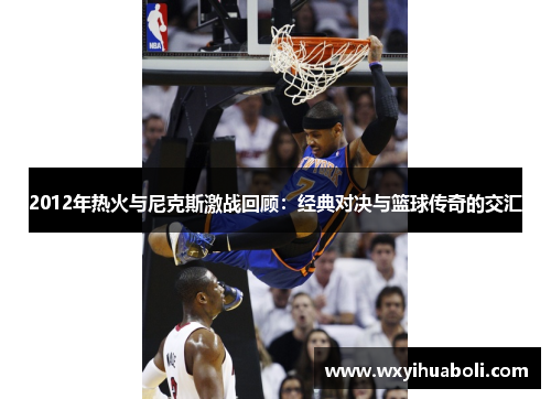 2012年热火与尼克斯激战回顾：经典对决与篮球传奇的交汇