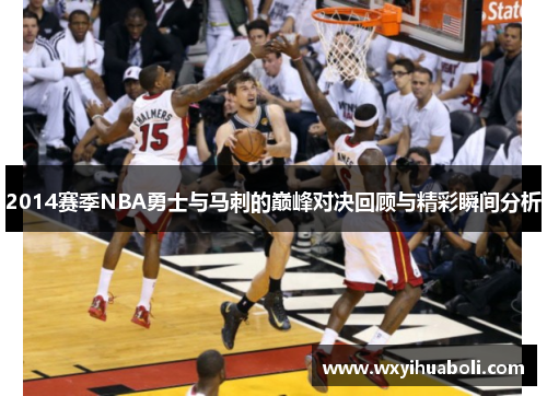 2014赛季NBA勇士与马刺的巅峰对决回顾与精彩瞬间分析