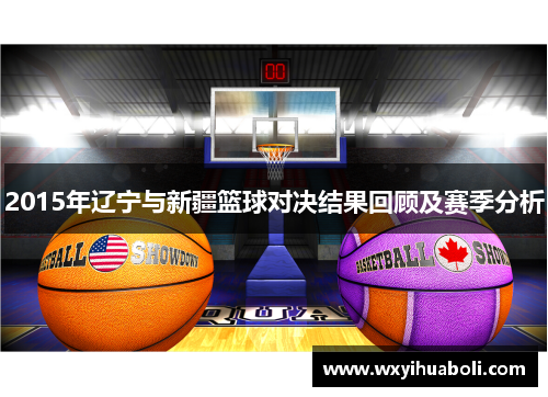 2015年辽宁与新疆篮球对决结果回顾及赛季分析
