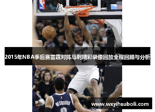 2015年NBA季后赛雷霆对阵马刺精彩录像回放全程回顾与分析