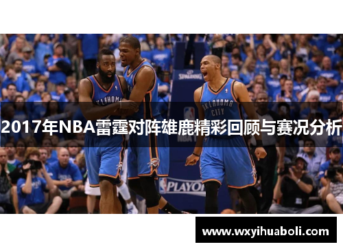 2017年NBA雷霆对阵雄鹿精彩回顾与赛况分析