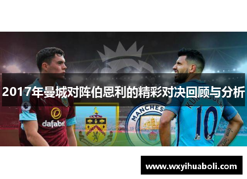2017年曼城对阵伯恩利的精彩对决回顾与分析