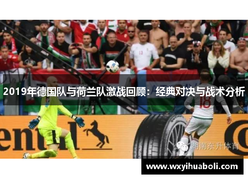 2019年德国队与荷兰队激战回顾：经典对决与战术分析