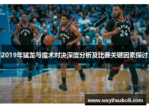 2019年猛龙与魔术对决深度分析及比赛关键因素探讨