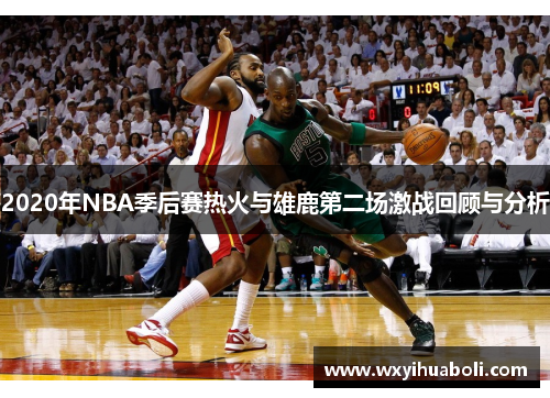 2020年NBA季后赛热火与雄鹿第二场激战回顾与分析