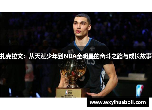 扎克拉文：从天赋少年到NBA全明星的奋斗之路与成长故事